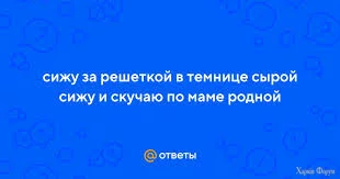 Ответы Mail: сижу за решеткой в темнице сырой сижу и скучаю по ...